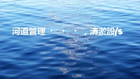 河道管理，清淤設(shè)備助力綠色生態(tài)恢復(fù)